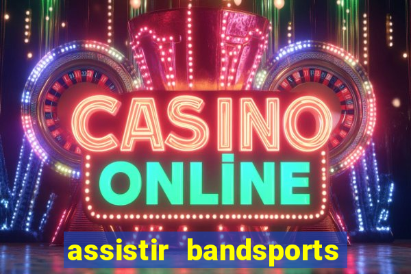 assistir bandsports ao vivo gratis